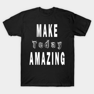 Motivational make today amazing T-Shirt